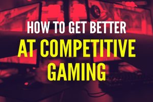 How to get better at competitive gaming: tips and tricks to boost your gaming skills?